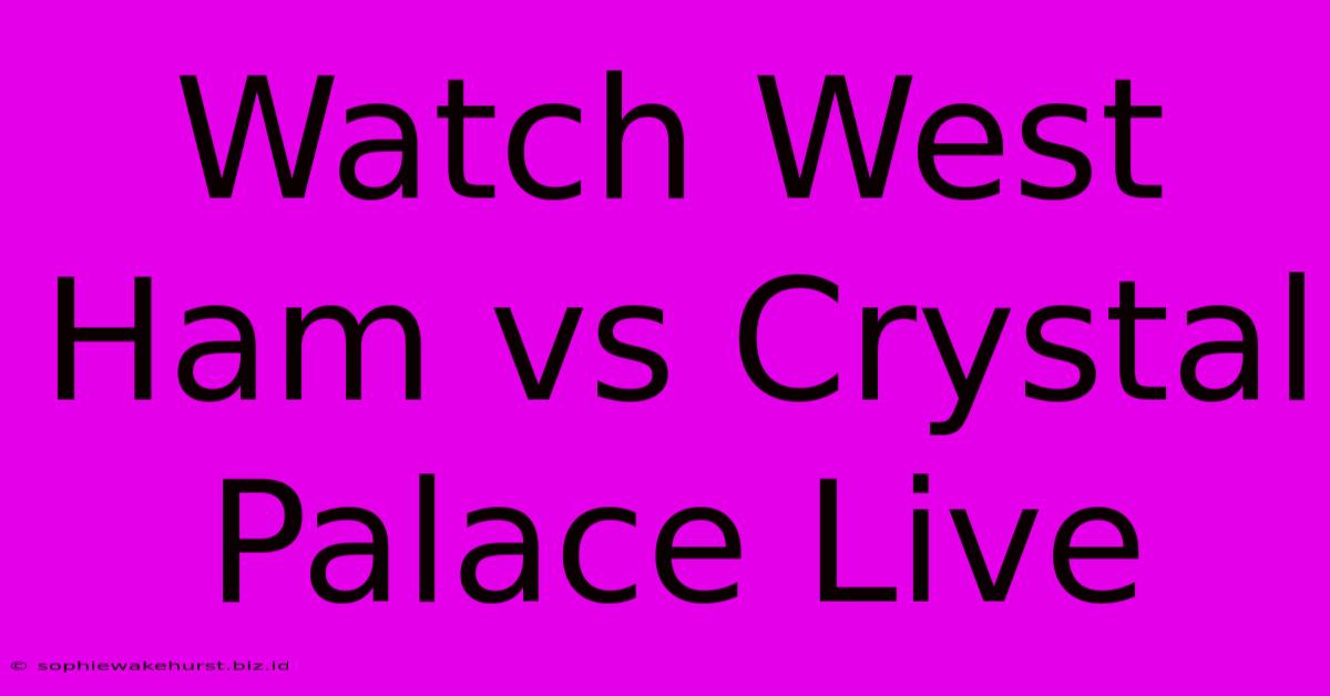 Watch West Ham Vs Crystal Palace Live