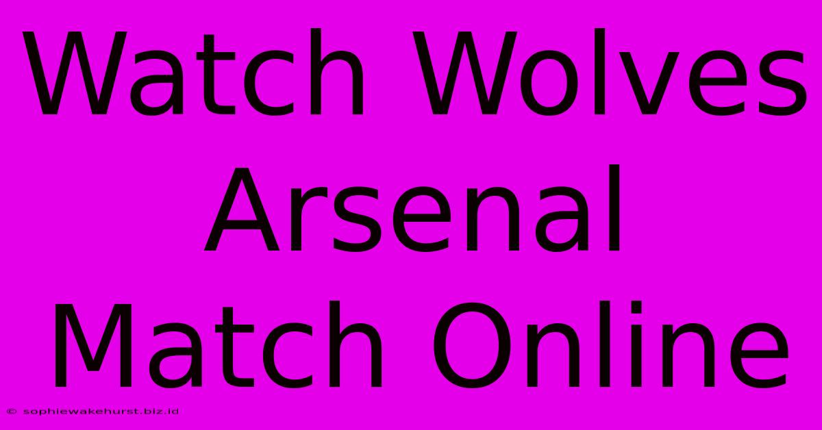 Watch Wolves Arsenal Match Online