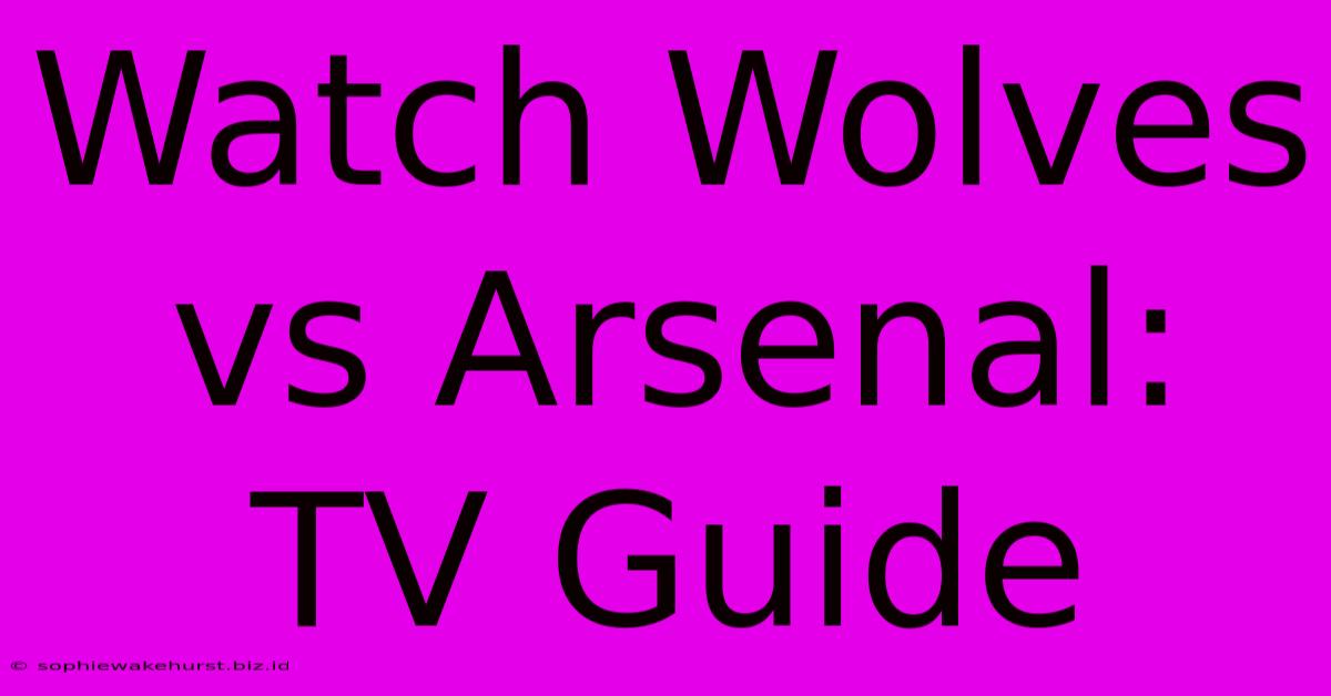 Watch Wolves Vs Arsenal: TV Guide