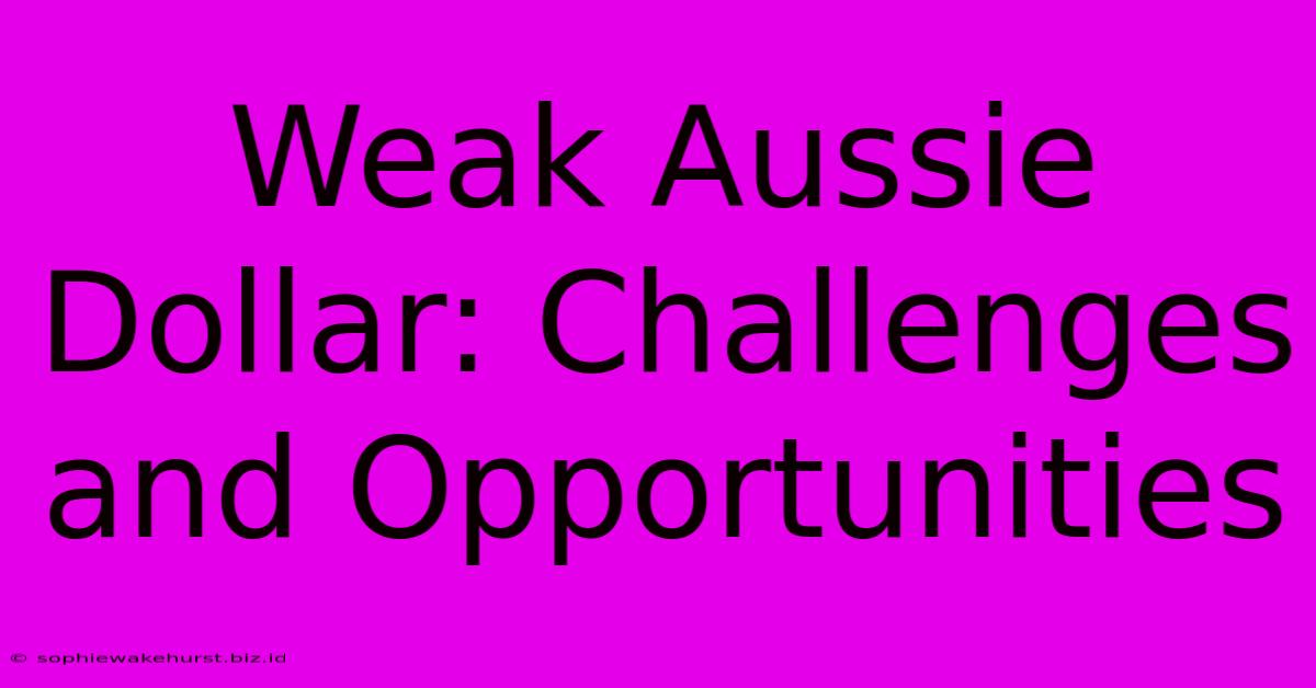 Weak Aussie Dollar: Challenges And Opportunities