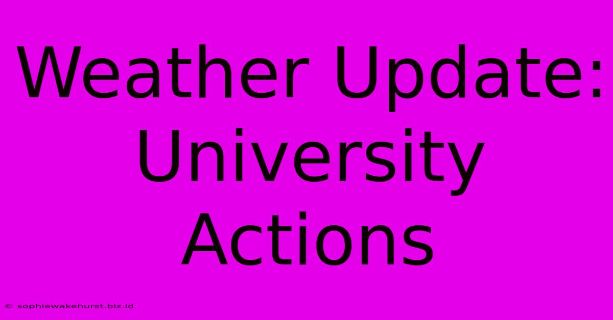 Weather Update: University Actions