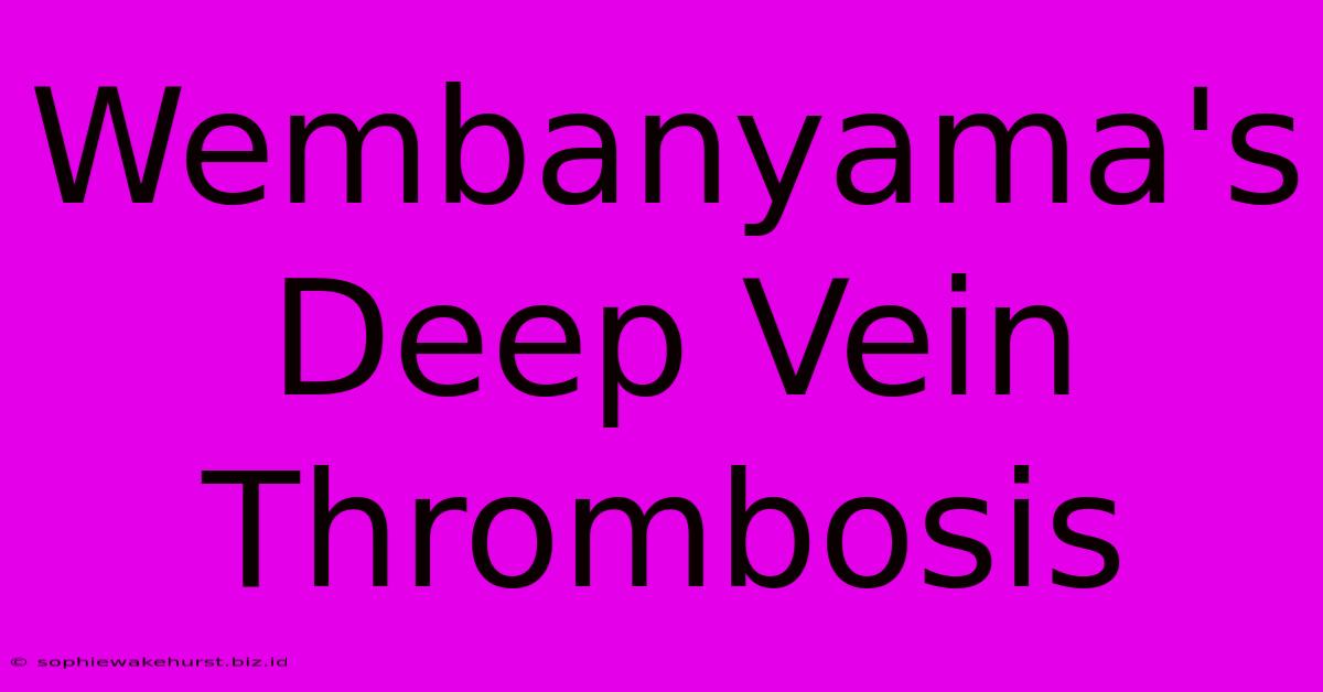 Wembanyama's Deep Vein Thrombosis