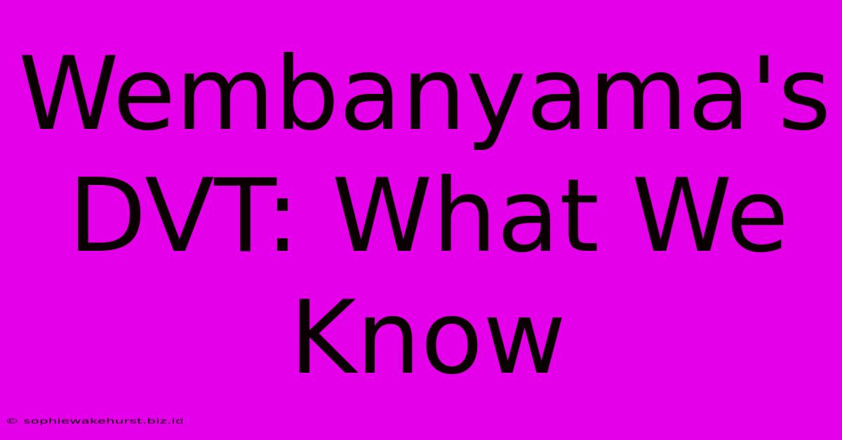 Wembanyama's DVT: What We Know