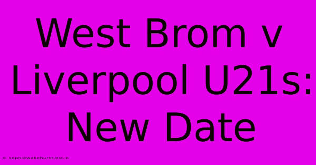 West Brom V Liverpool U21s: New Date