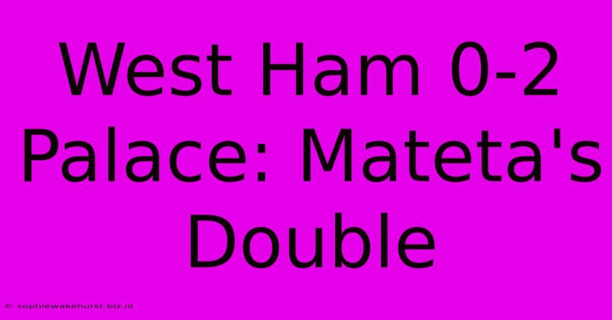 West Ham 0-2 Palace: Mateta's Double