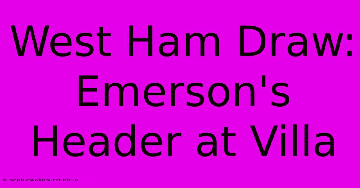 West Ham Draw: Emerson's Header At Villa