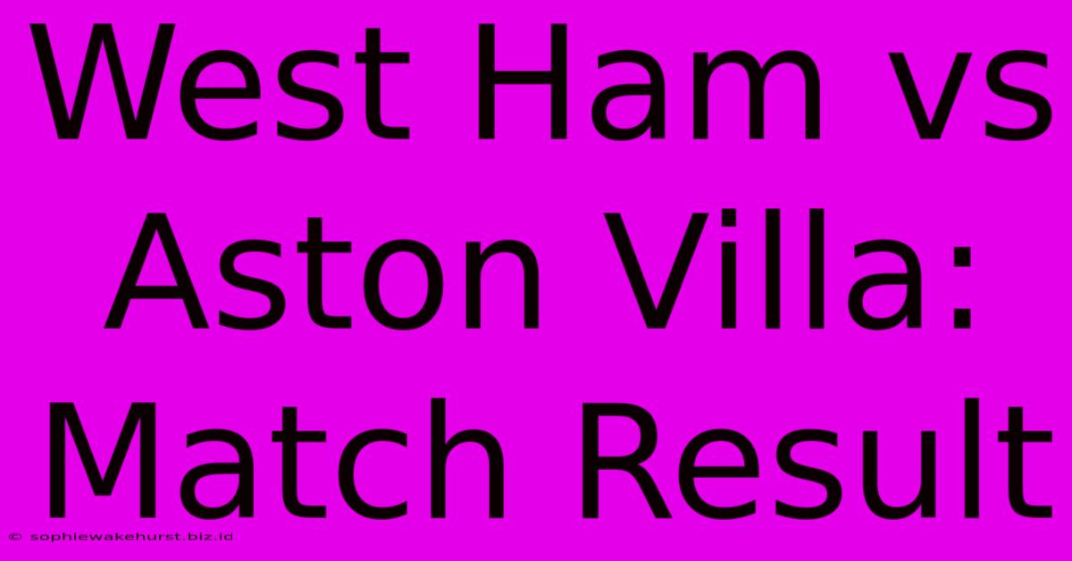 West Ham Vs Aston Villa: Match Result