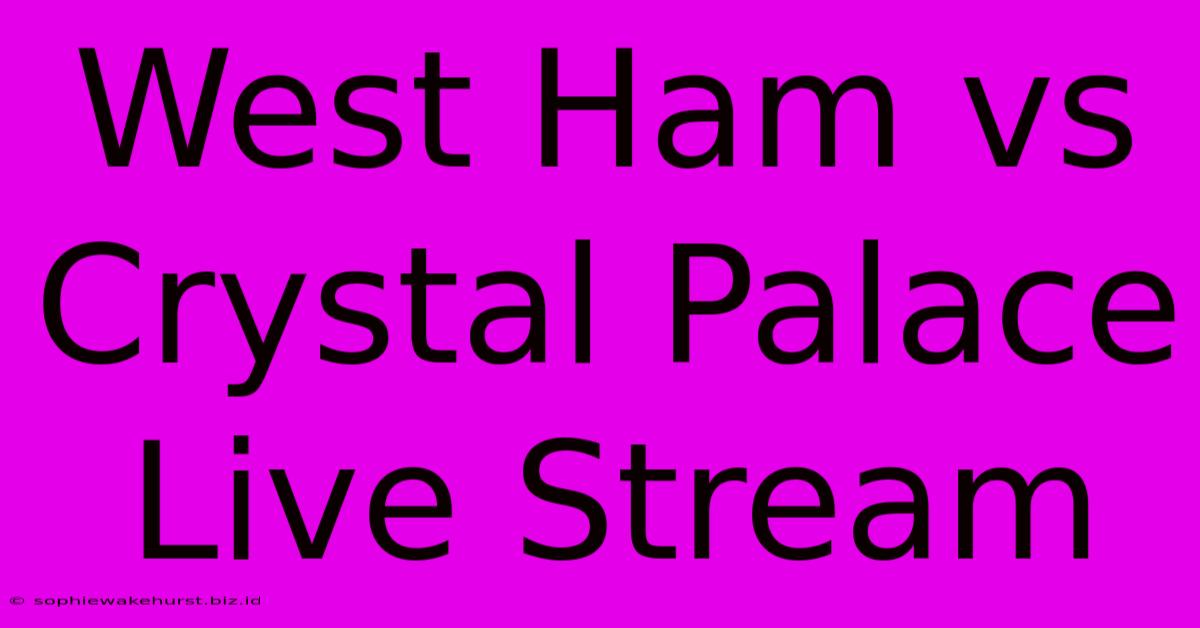 West Ham Vs Crystal Palace Live Stream