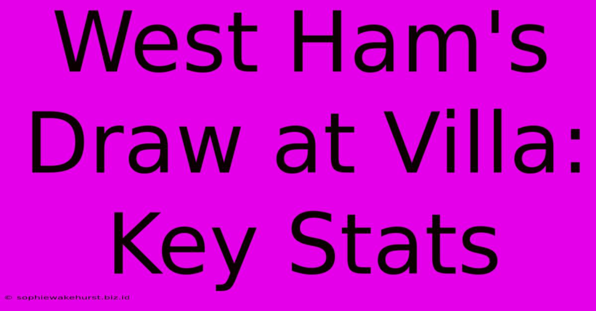 West Ham's Draw At Villa: Key Stats