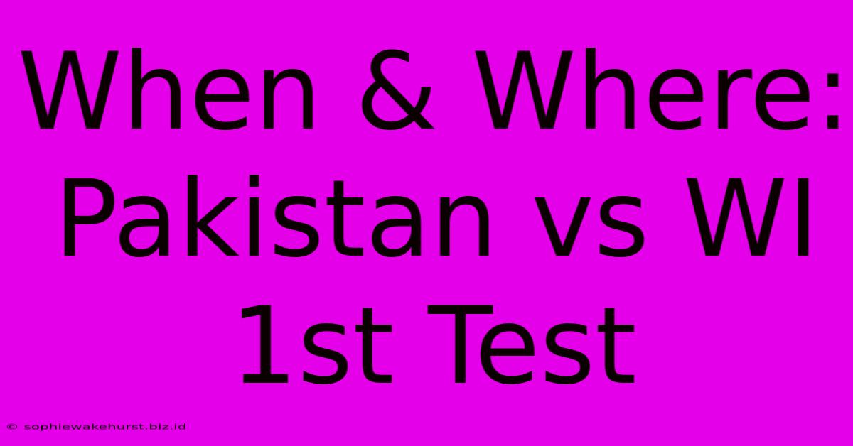 When & Where: Pakistan Vs WI 1st Test