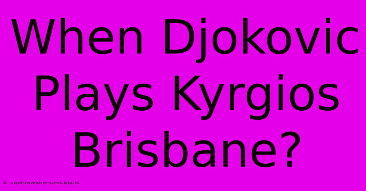 When Djokovic Plays Kyrgios Brisbane?