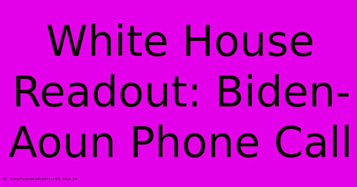 White House Readout: Biden-Aoun Phone Call