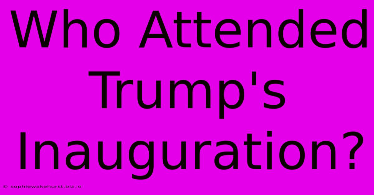 Who Attended Trump's Inauguration?