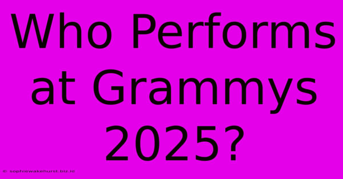 Who Performs At Grammys 2025?