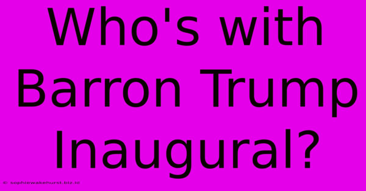 Who's With Barron Trump Inaugural?