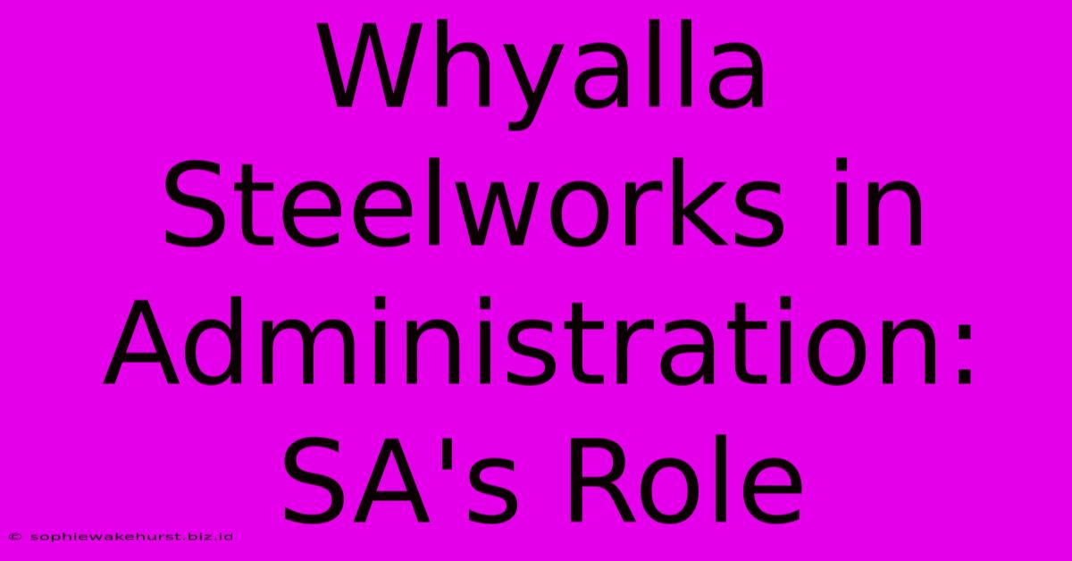 Whyalla Steelworks In Administration: SA's Role