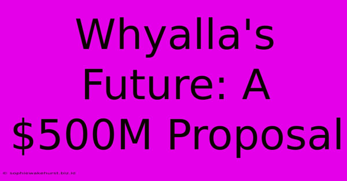 Whyalla's Future: A $500M Proposal