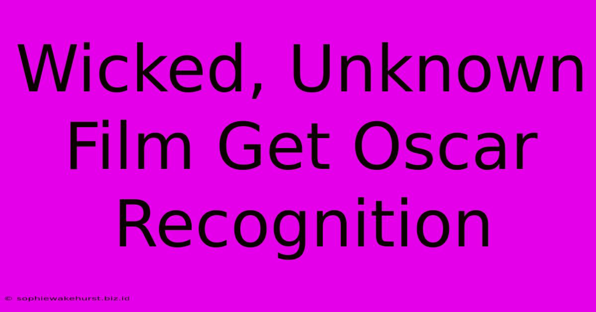 Wicked, Unknown Film Get Oscar Recognition