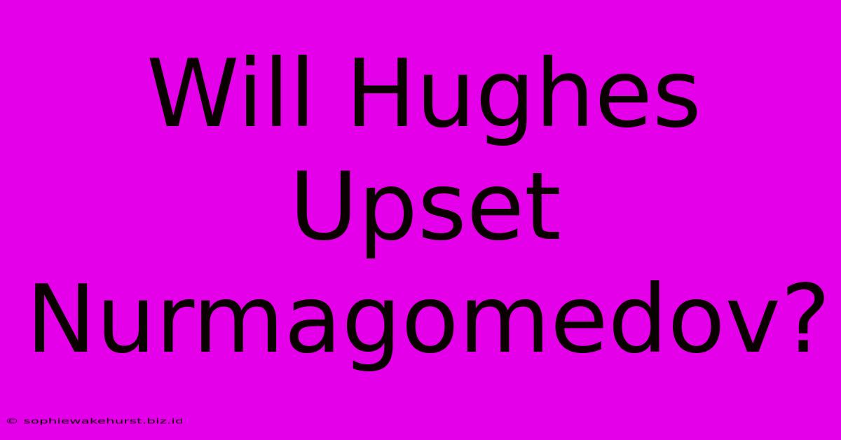 Will Hughes Upset Nurmagomedov?