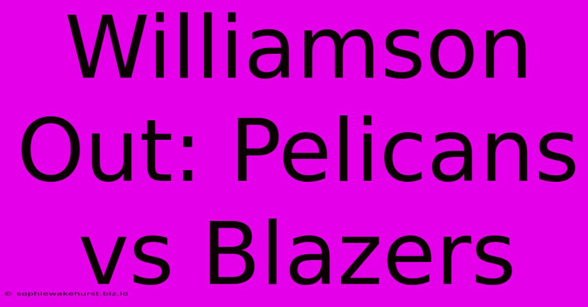 Williamson Out: Pelicans Vs Blazers