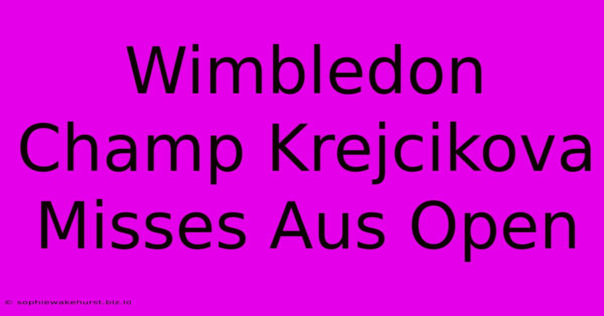 Wimbledon Champ Krejcikova Misses Aus Open