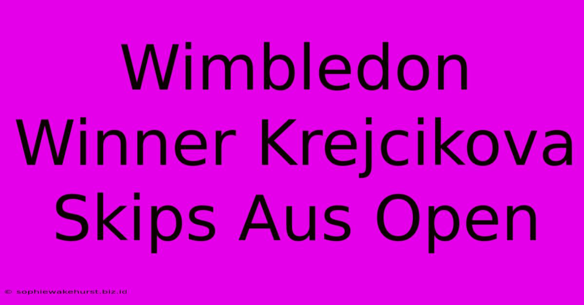 Wimbledon Winner Krejcikova Skips Aus Open