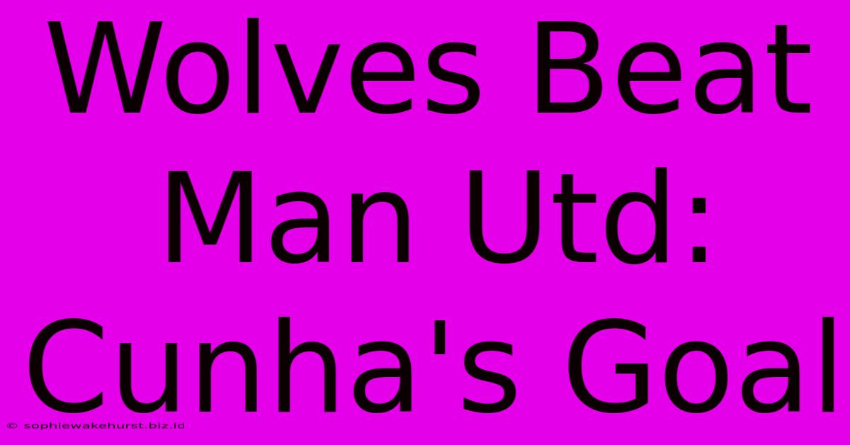 Wolves Beat Man Utd: Cunha's Goal