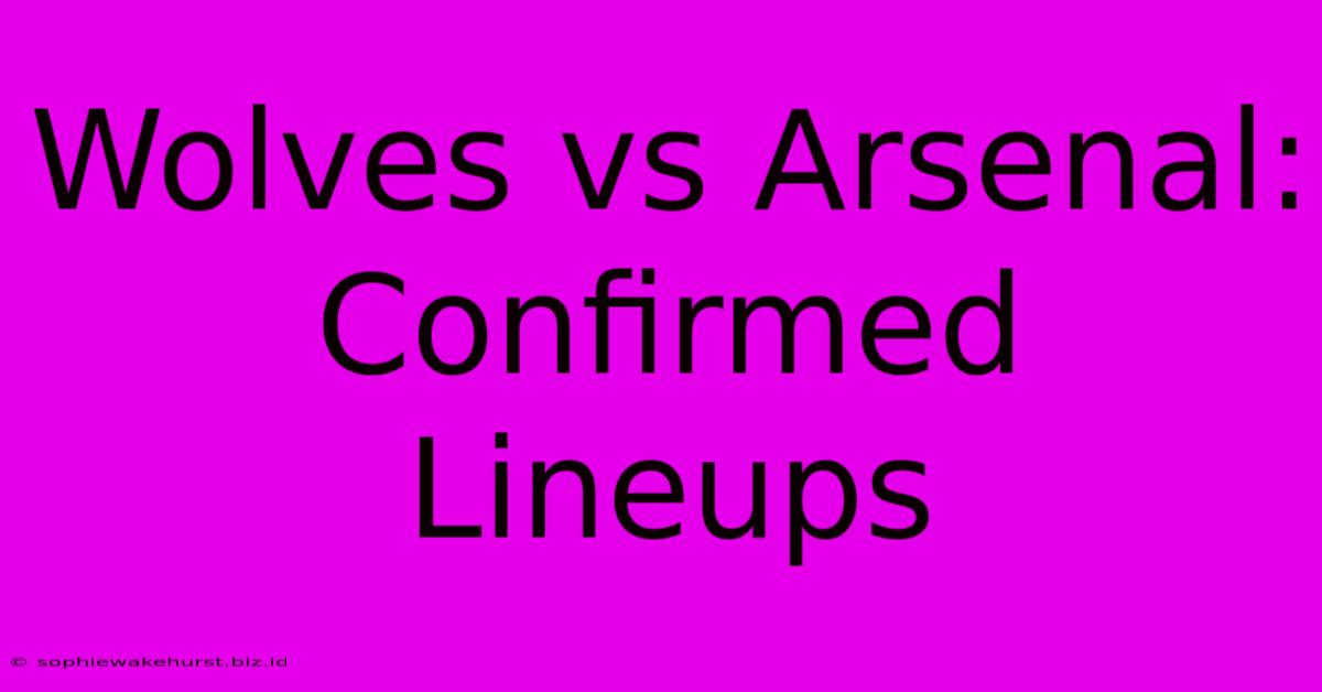 Wolves Vs Arsenal: Confirmed Lineups