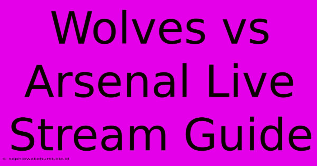 Wolves Vs Arsenal Live Stream Guide