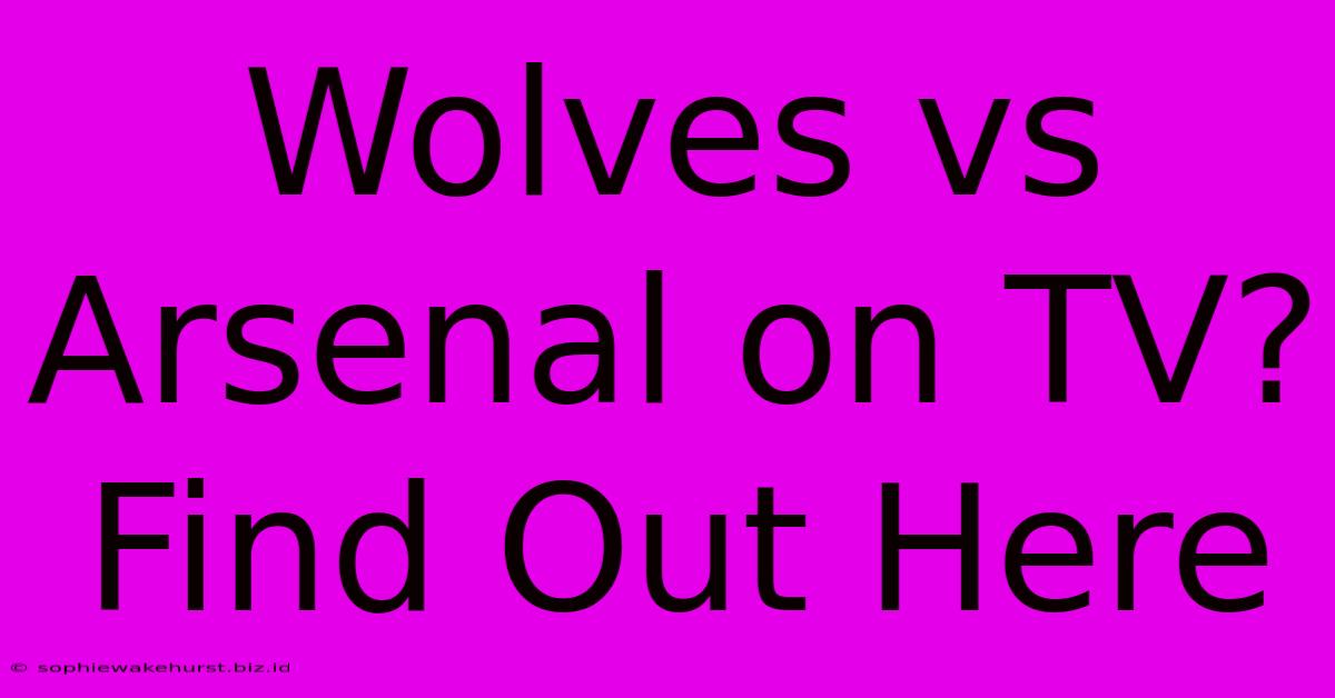 Wolves Vs Arsenal On TV? Find Out Here