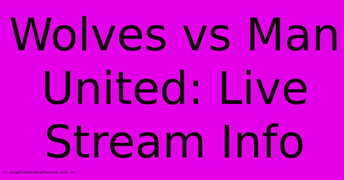 Wolves Vs Man United: Live Stream Info