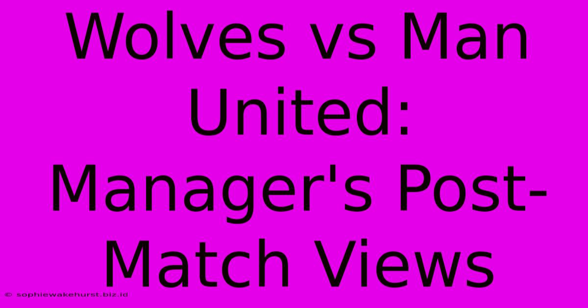 Wolves Vs Man United: Manager's Post-Match Views