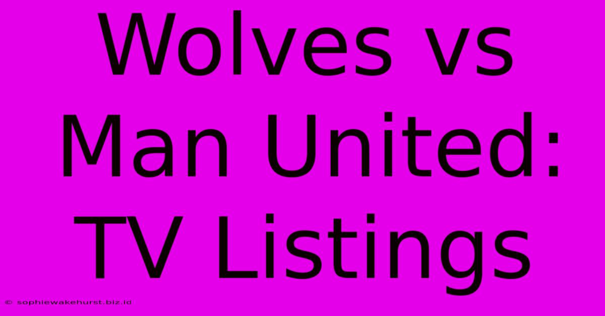 Wolves Vs Man United: TV Listings