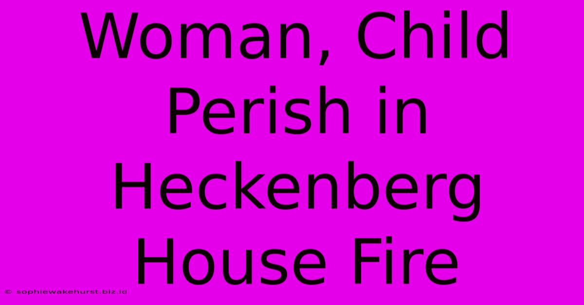 Woman, Child Perish In Heckenberg House Fire