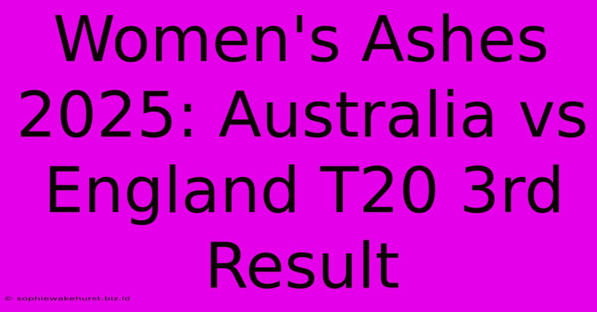 Women's Ashes 2025: Australia Vs England T20 3rd Result