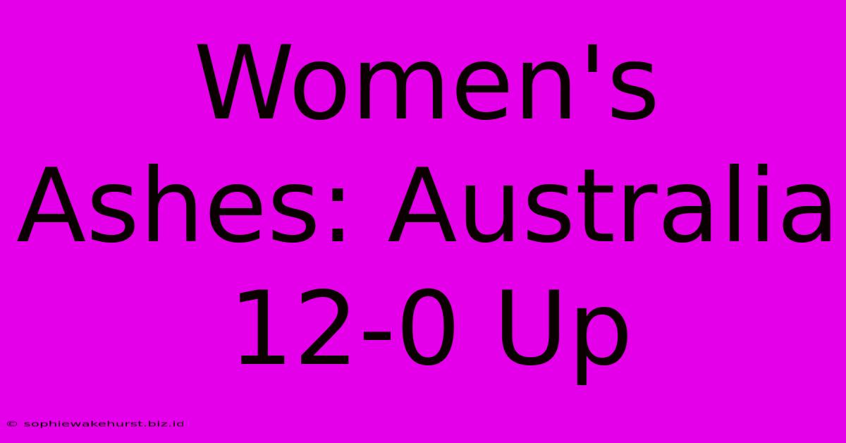 Women's Ashes: Australia 12-0 Up