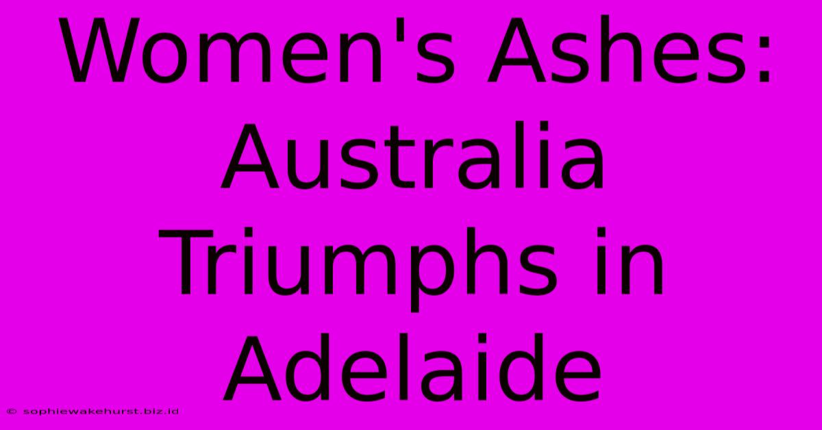 Women's Ashes: Australia Triumphs In Adelaide