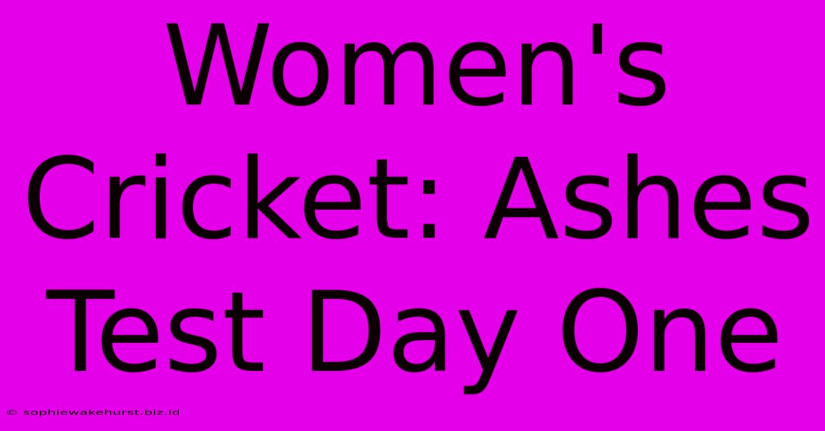 Women's Cricket: Ashes Test Day One