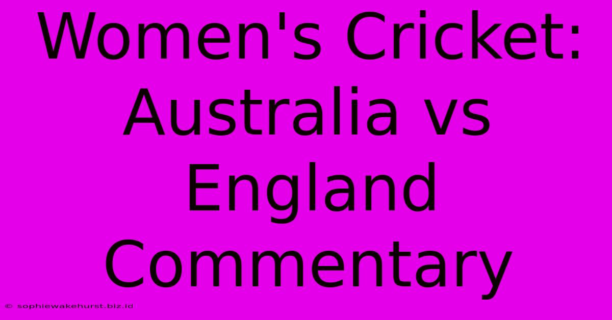 Women's Cricket: Australia Vs England Commentary