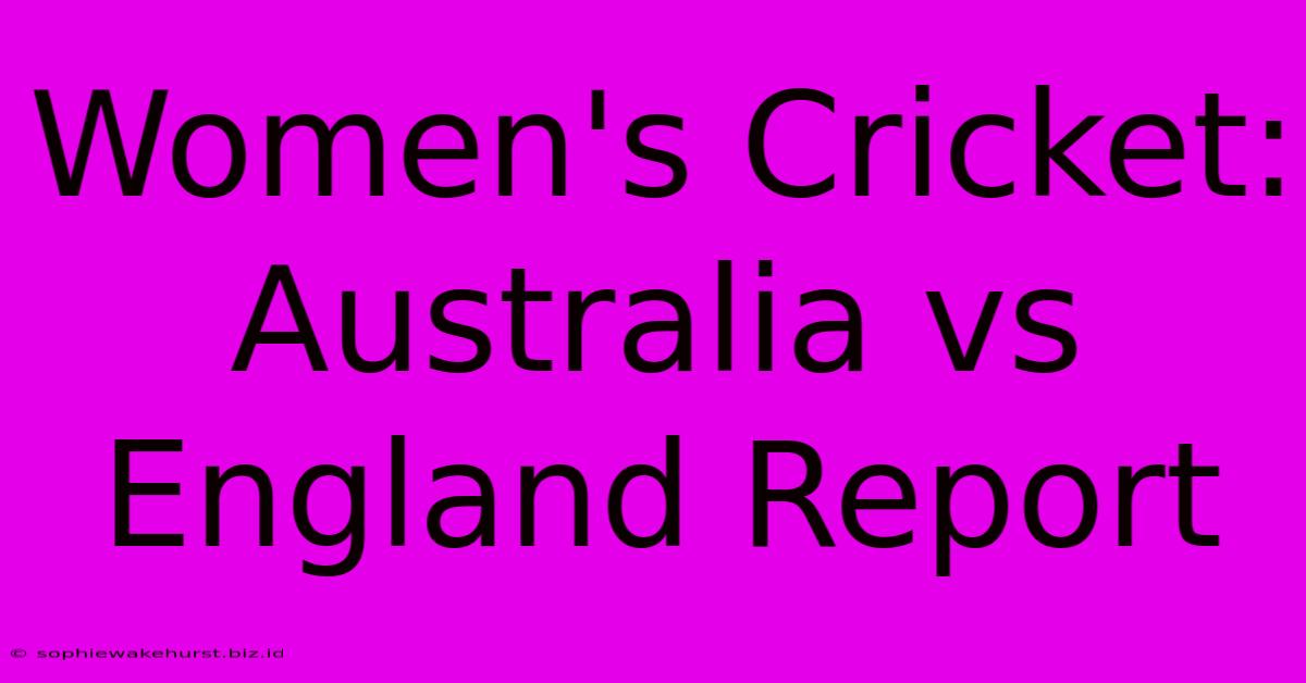 Women's Cricket: Australia Vs England Report