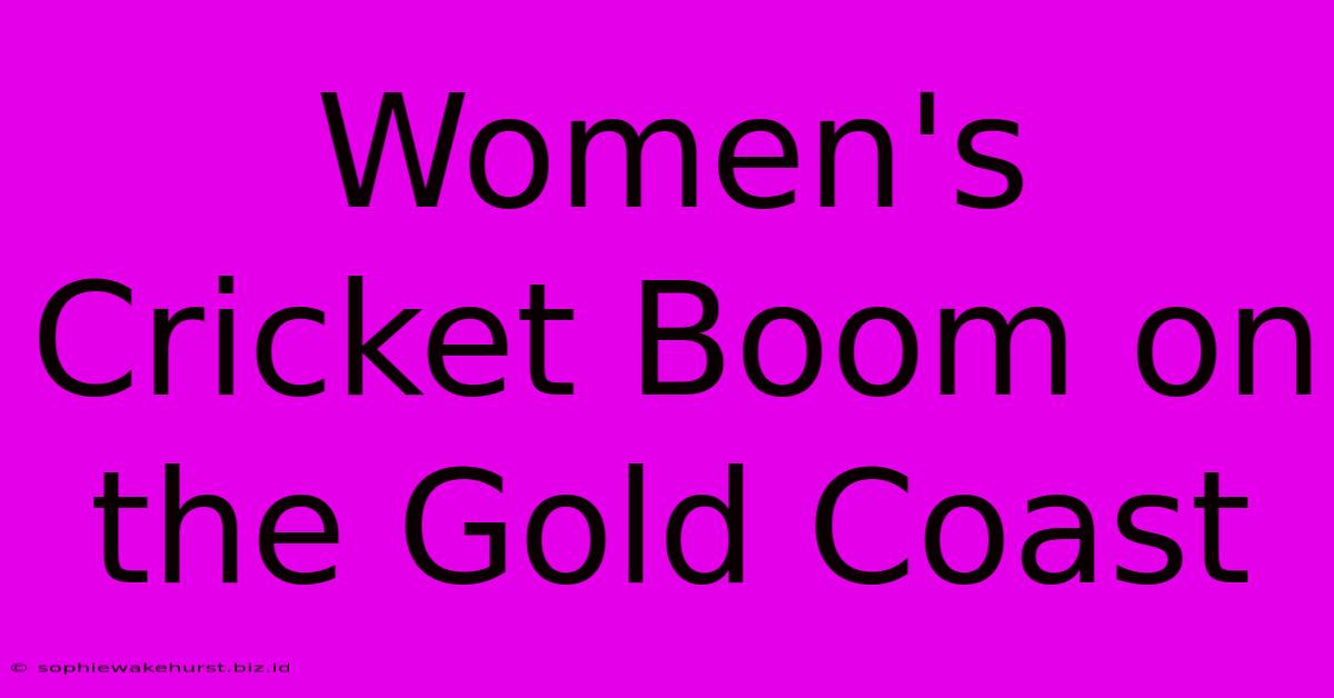 Women's Cricket Boom On The Gold Coast