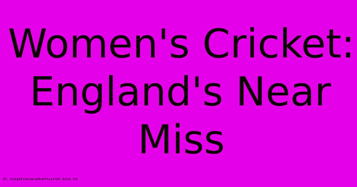 Women's Cricket: England's Near Miss