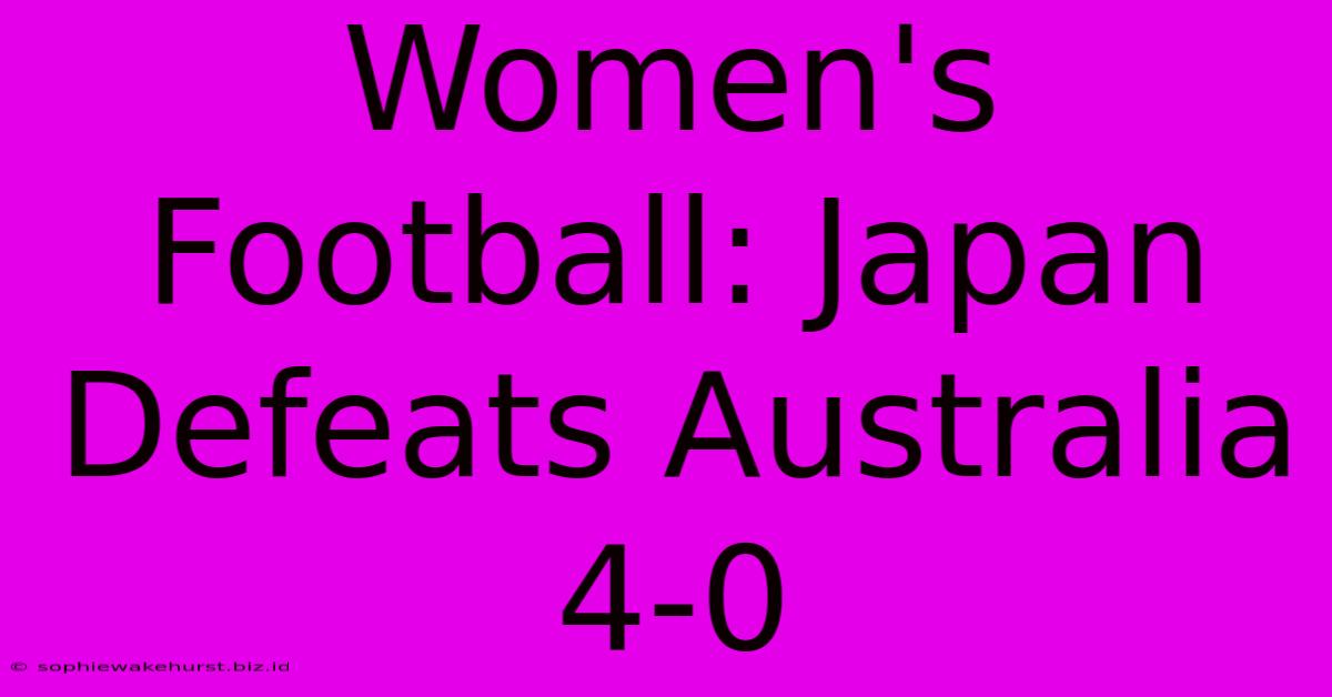 Women's Football: Japan Defeats Australia 4-0