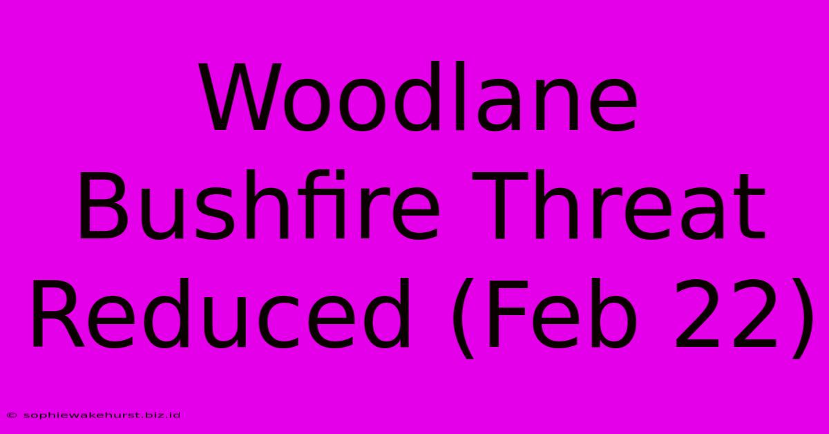 Woodlane Bushfire Threat Reduced (Feb 22)