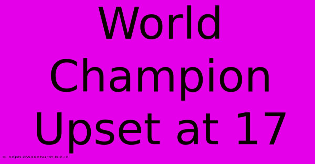 World Champion Upset At 17