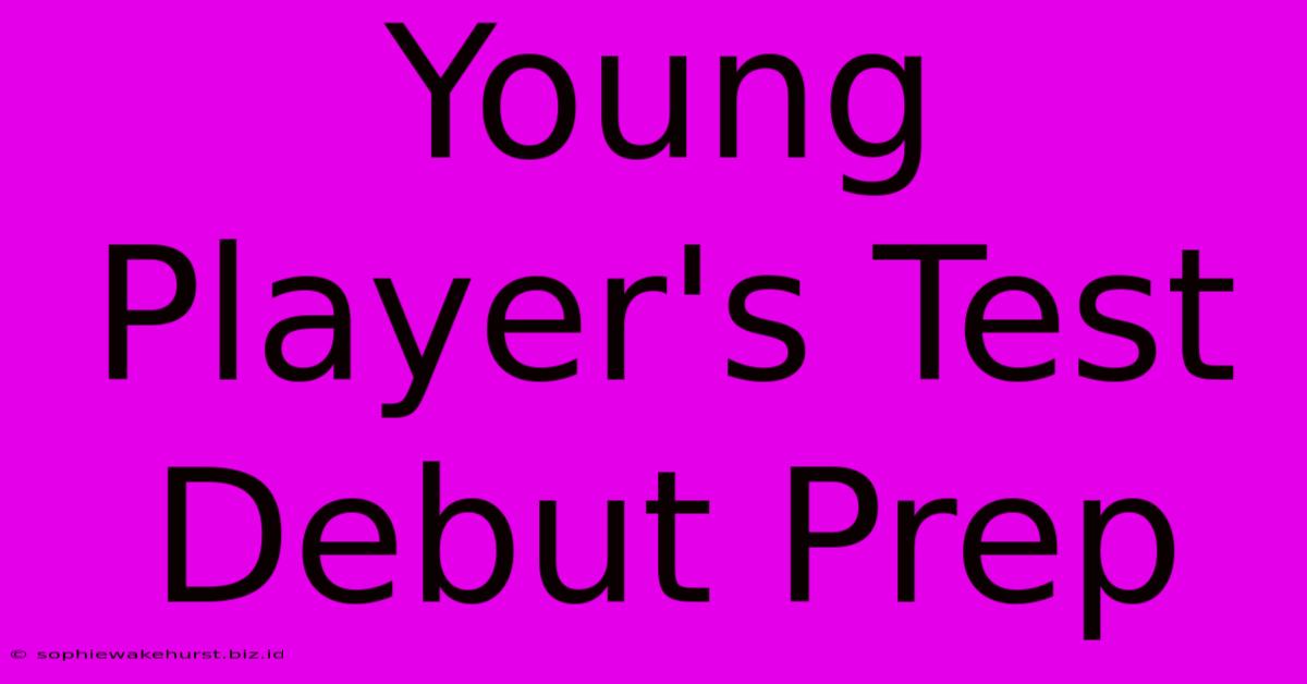 Young Player's Test Debut Prep