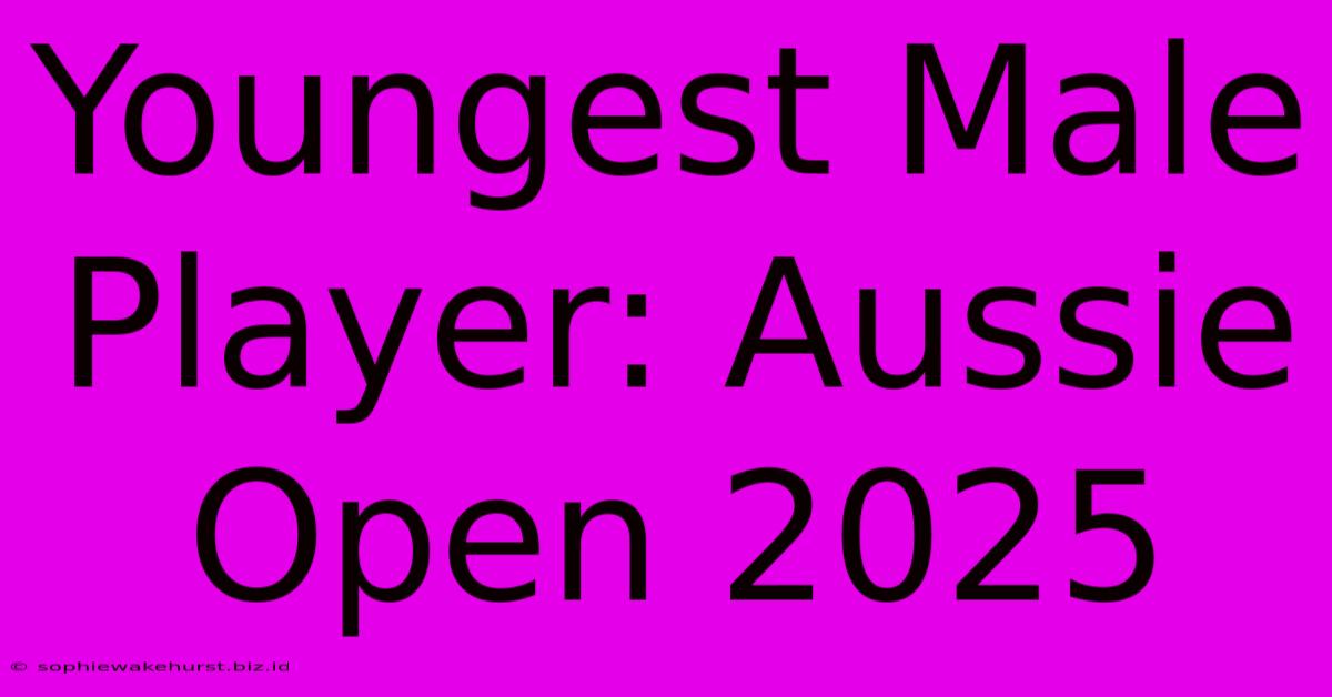 Youngest Male Player: Aussie Open 2025