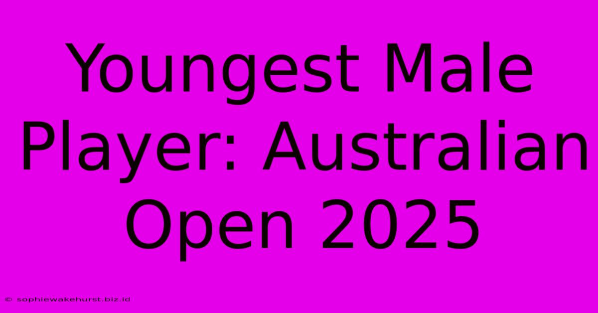 Youngest Male Player: Australian Open 2025