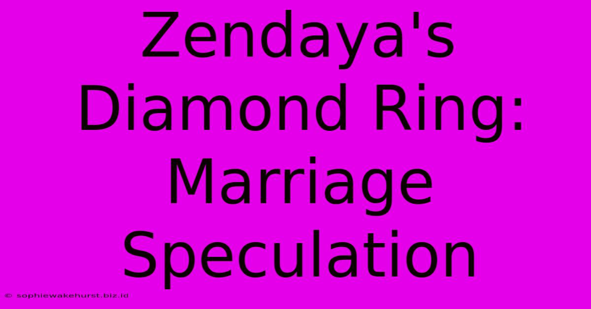 Zendaya's Diamond Ring: Marriage Speculation