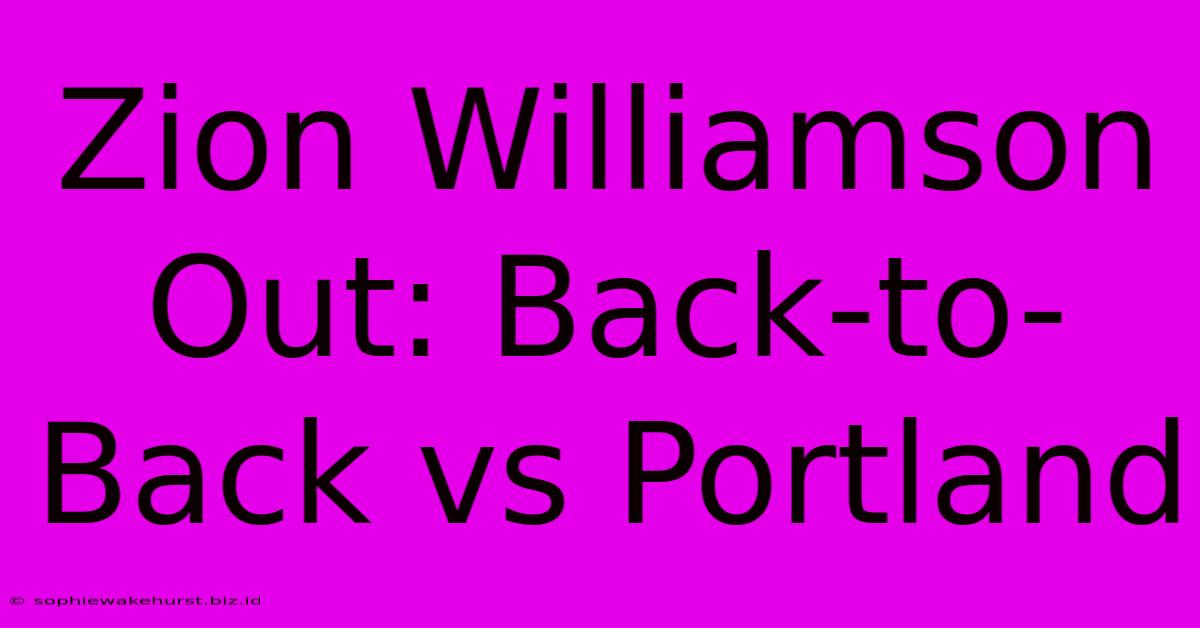 Zion Williamson Out: Back-to-Back Vs Portland